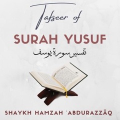 Class 07 Tafseer of Surah Yusuf by Shaykh Hamzah Abdur Razzaq