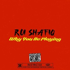RoiShafiq - Why You Be Playing