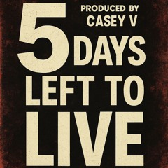 5 DAYS LEFT TO LIVE PRODUCED BY casey v