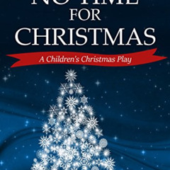 FREE EPUB 💓 No Time For Christmas: A Children's Christmas Play (Small Church Plays)
