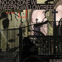 NO-GO-ZONE #01 W/ WEEPINGWILLOWTREE 31/10/2022