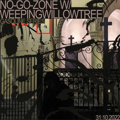 NO-GO-ZONE #01 W/ WEEPINGWILLOWTREE 31/10/2022