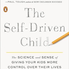 ✔Read⚡️ The Self-Driven Child: The Science and Sense of Giving Your Kids More Control Over Thei