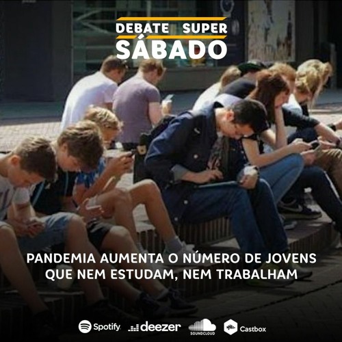 Debate Super Sábado #267: Pandemia aumenta o número de jovens que nem estudam, nem trabalham