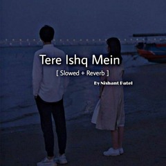 Tere Ishq Mein [ Slowed + Reverb ] By Nishant Patel