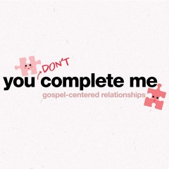 You Don't Complete Me