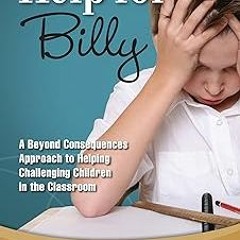 Help for Billy: A Beyond Consequences Approaching to Helping Challenging Children in the Classr