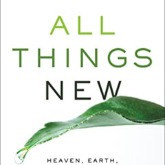 [Free] EPUB 💑 All Things New: Heaven, Earth, and the Restoration of Everything You L
