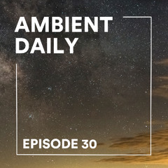 Ambient Daily - Episode 30 - Cosmos Adrift