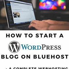 Access EPUB KINDLE PDF EBOOK How to Start a WordPress Blog on Bluehost: A Complete We