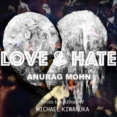 Love & Hate - Anurag Mohn | Michael Kiwanuka