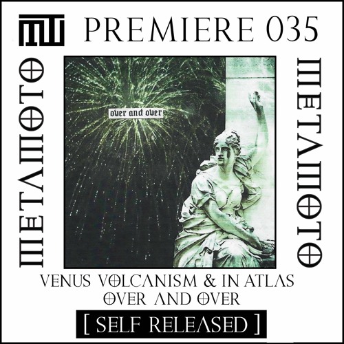 MM PREMIERE 035 | Venus Volcanism & In Atlas - Over And Over [Self - Released]