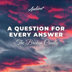 The Broken Cradle - A Question for Every Answer