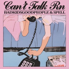 CANT TALK RN w/BadKidsGoodPeople