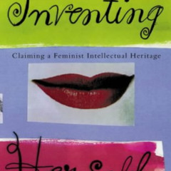 [Read] EBOOK 💔 Inventing Herself: Claiming a Feminist Intellectual Heritage by  Elai