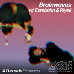 Threads*Plainpalais: Brainwaves w/ Riyell & Estebahn