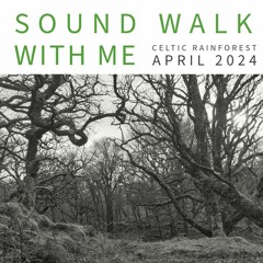 Sound Walk With Me - Celtic Rainforest - April 2024