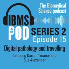 Episode 15 - Digital pathology and travelling with Darren Treanor and Sue Alexander