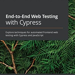 GET EBOOK 📄 End-to-End Web Testing with Cypress: Explore techniques for automated fr