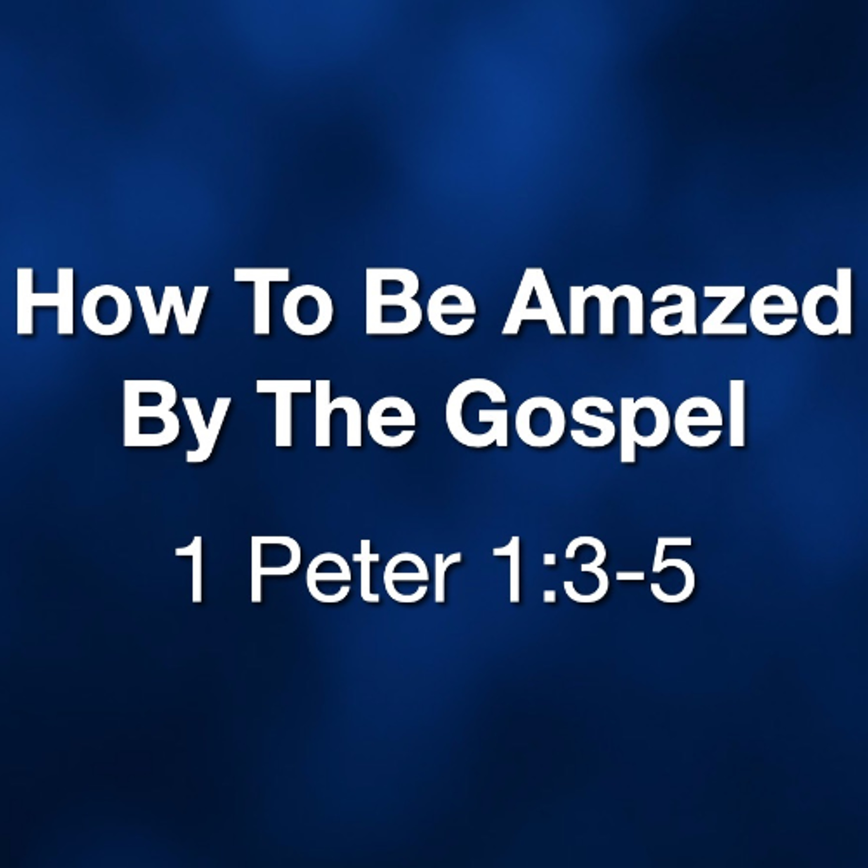 Mar 1/26 | How To Be Amazed By The Gospel | 1 Peter 1-3-5 | Clifton Stewart episode artwork