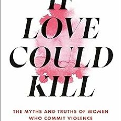 [Read/Download] [If Love Could Kill: The Myths and Truths of Women Who Commit Violence] PDF Free D