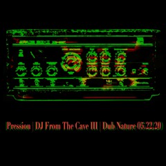 Pression | DJ From The Cave III | Dub Nature 05.22.20
