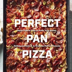 ❤pdf Perfect Pan Pizza: Square Pies to Make at Home, from Roman, Sicilian, and Detroit, to Grand