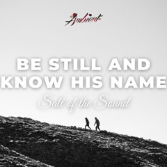 Salt of the Sound - Be Still and Know His Name (Even the Wind and the Waves)