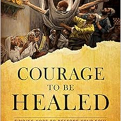 VIEW EBOOK 💌 Courage to Be Healed: Finding Hope to Restore Your Soul by Mark Rutland