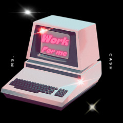 Work for Me by Ms. Ca$H