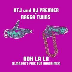 RTJ & DJ Premier x Ragga Twins - Ooh La La (B.Major's Fire Bun Ragga-Mix)