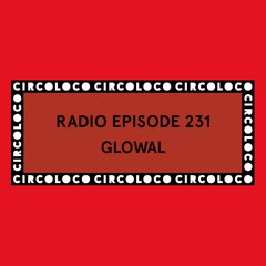 Circoloco Radio 231 - Glowal