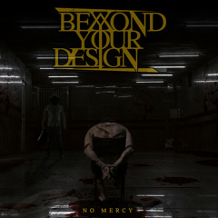 Beyond Your Design - No Mercy