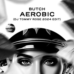 Butch - Aerobic (DJ Tommy Rose 2024 Edit) FREE DOWNLOAD