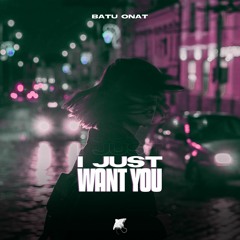 I Just Want You - Batu Onat