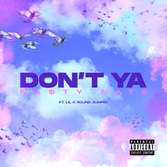 DON’T YA - NA$TY NATE ft Lil K Round Jumpin’