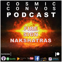 Fire Sign Nakshatras | S5Episode 14 (114) : Cosmic Convos Podcast