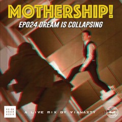 Mothership! - EP024 - Dream Is Collapsing // Mixed by Vianazty