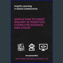[Ebook]$$ 📖 Amplify Learning: A Global Collaborative: Amplifying Student Inquiry in Robotics, Comp