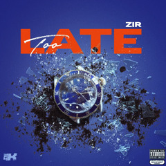 ZIR- TOO LATE