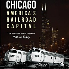 ACCESS EPUB 📖 Chicago: America's Railroad Capital: The Illustrated History, 1836 to