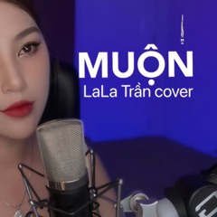 MUỘN - LALA TRẦN COVER
