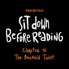 The Bexfield Twist | Sit Down Before Reading: Chapter 51