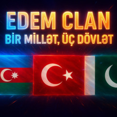 EDEM CLAN-BİR MİLLET ÜÇ DÖVLƏT