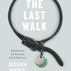 [READ] EPUB KINDLE PDF EBOOK The Last Walk: Reflections on Our Pets at the End of The