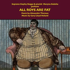 ALL ROYS ARE FAT for soprano & piano, Op. 106: poem by Alexander Theroux