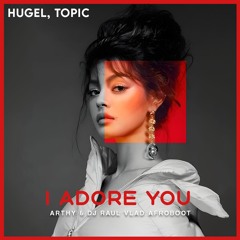 Hugel, Topic - I Adore You (Arthy & Dj Raul Vlad Afroboot)