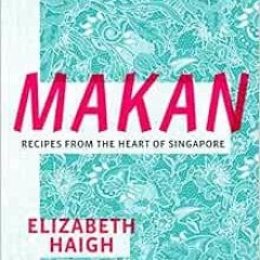 ACCESS PDF ☑️ Makan: Recipes from the Heart of Singapore by unknown [PDF EBOOK EPUB K