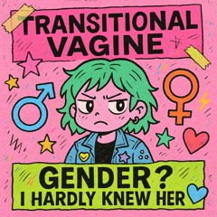 Transitional Vagine - Gender?  I hardly Knew Her!