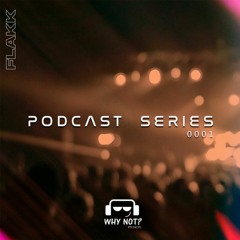 Flakk (Pe) - Podcast Series 0001 | Why Not